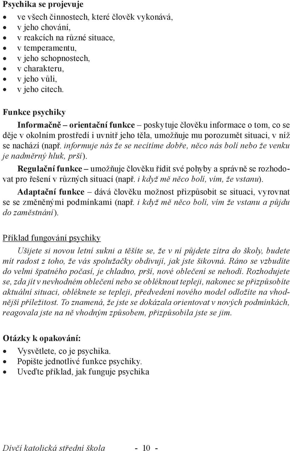 informuje nás že se necítíme dobře, něco nás bolí nebo že venku je nadměrný hluk, prší). Regulační funkce umožňuje člověku řídit své pohyby a správně se rozhodovat pro řešení v různých situací (např.