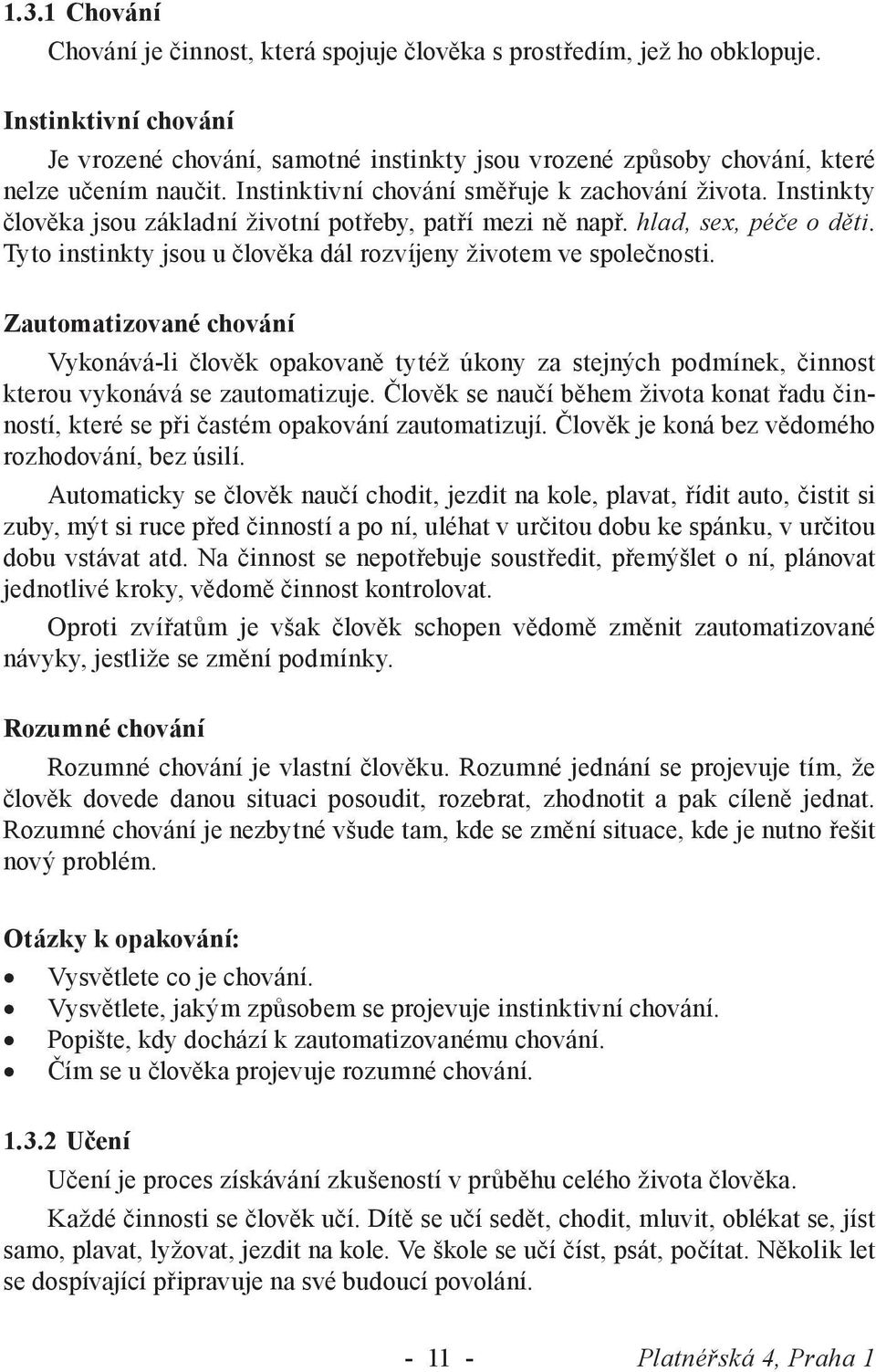 Instinkty člověka jsou základní životní potřeby, patří mezi ně např. hlad, sex, péče o děti. Tyto instinkty jsou u člověka dál rozvíjeny životem ve společnosti.