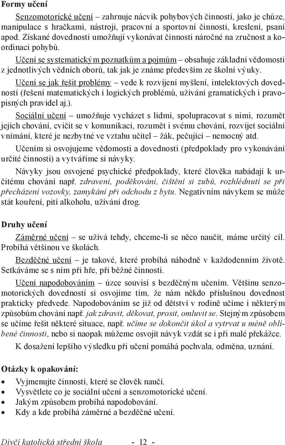 Učení se systematickým poznatkům a pojmům obsahuje základní vědomosti z jednotlivých vědních oborů, tak jak je známe především ze školní výuky.