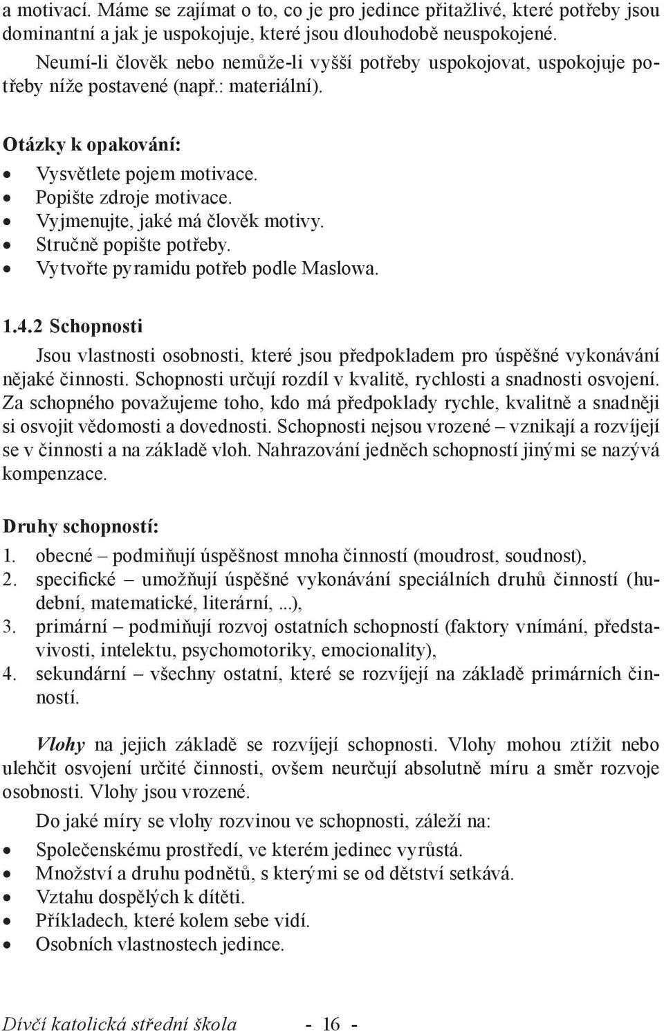 Vyjmenujte, jaké má člověk motivy. Stručně popište potřeby. Vytvořte pyramidu potřeb podle Maslowa. 1.4.