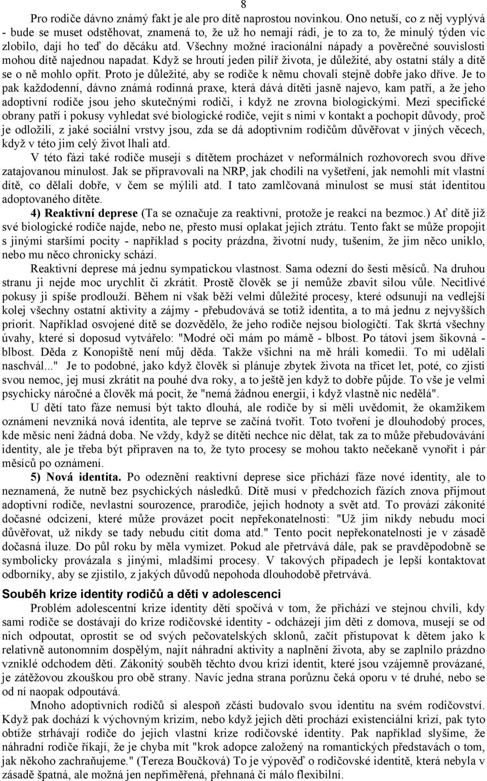 Všechny možné iracionální nápady a pověrečné souvislosti mohou dítě najednou napadat. Když se hroutí jeden pilíř života, je důležité, aby ostatní stály a dítě se o ně mohlo opřít.