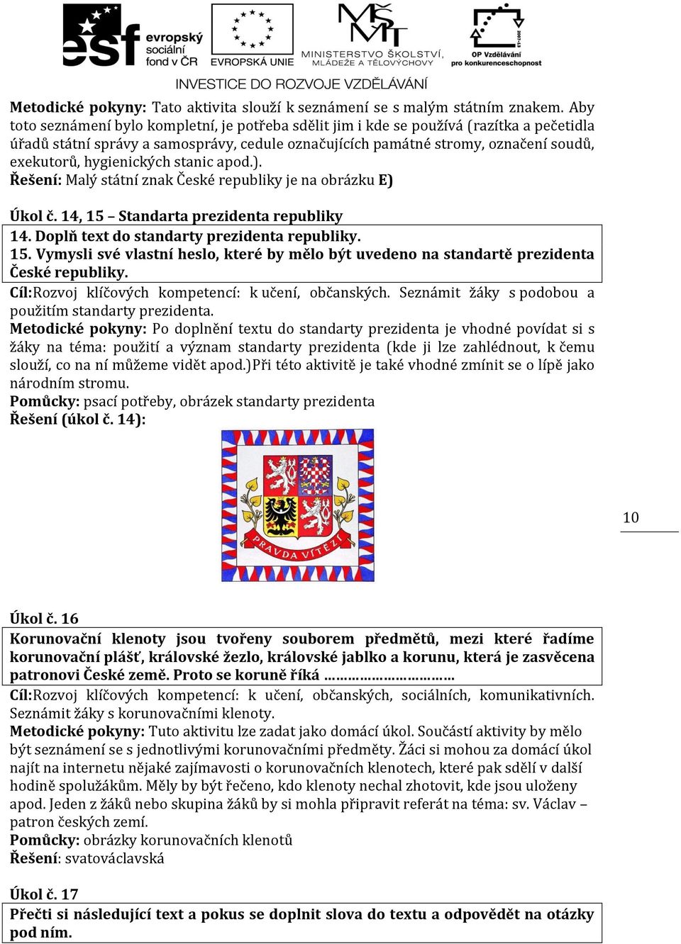 hygienických stanic apod.). Řešení: Malý státní znak České republiky je na obrázku E) Úkol č. 14, 15 Standarta prezidenta republiky 14. Doplň text do standarty prezidenta republiky. 15. Vymysli své vlastní heslo, které by mělo být uvedeno na standartě prezidenta České republiky.