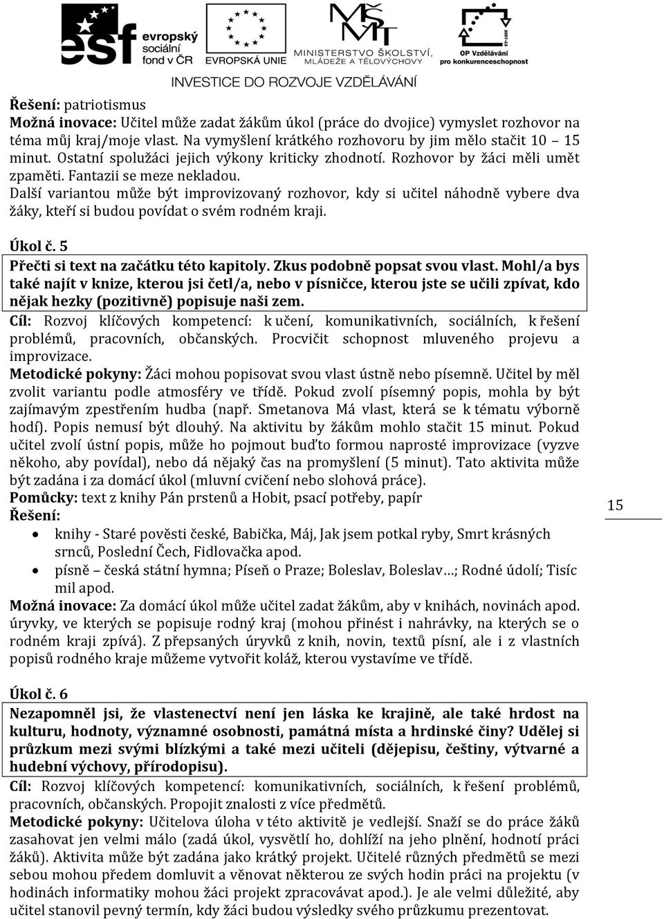 Další variantou může být improvizovaný rozhovor, kdy si učitel náhodně vybere dva žáky, kteří si budou povídat o svém rodném kraji. Úkol č. 5 Přečti si text na začátku této kapitoly.