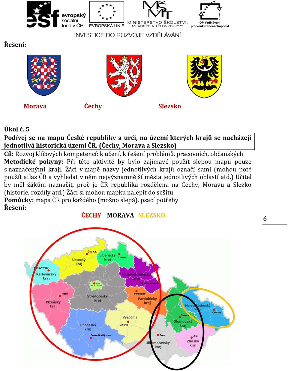 pouze s naznačenými kraji. Žáci v mapě názvy jednotlivých krajů označí sami (mohou poté použít atlas ČR a vyhledat v něm nejvýznamnější města jednotlivých oblastí atd.