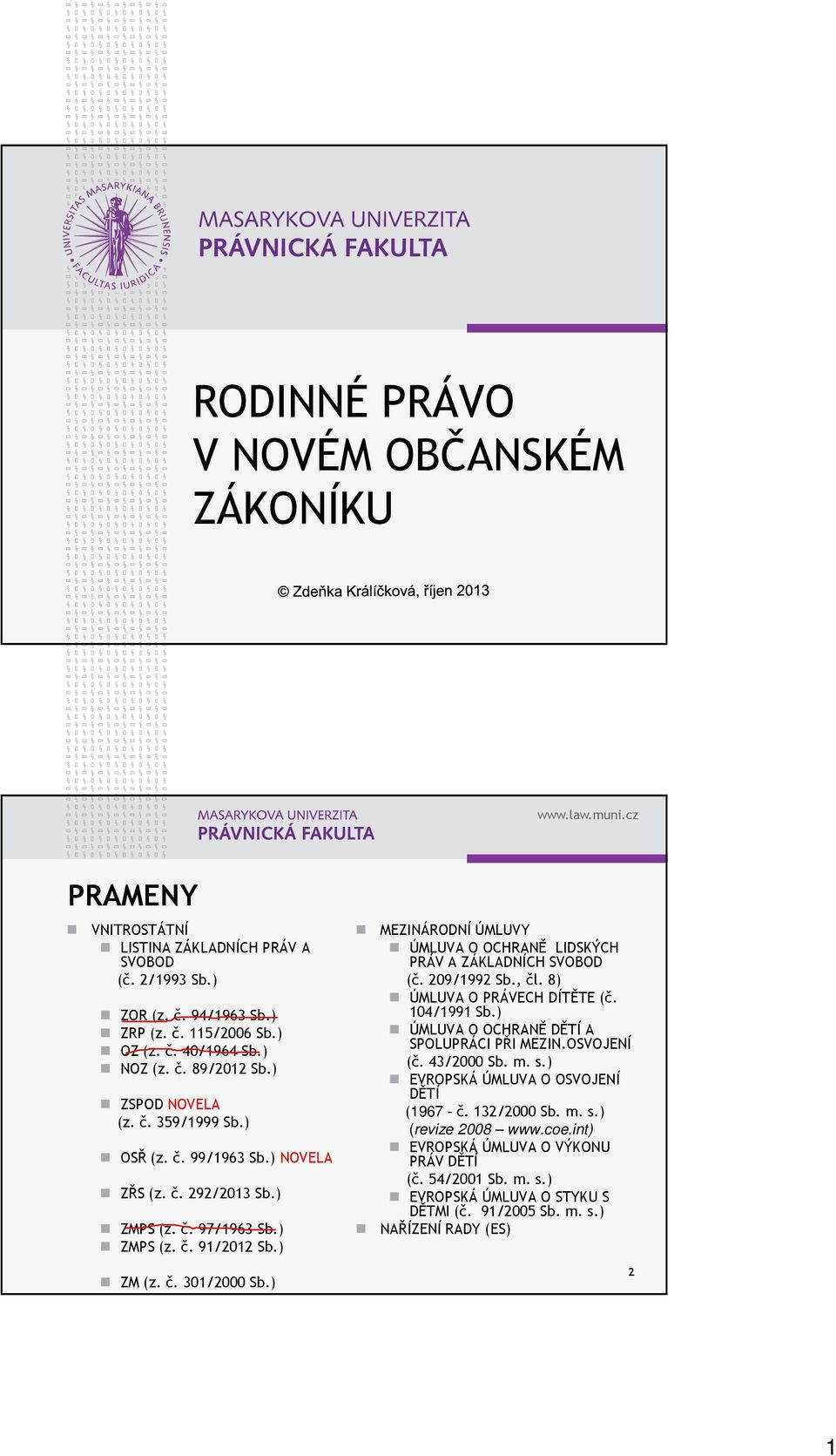 ) MEZINÁRODNÍ ÚMLUVY ÚMLUVA O OCHRANĚ LIDSKÝCH PRÁV A ZÁKLADNÍCH SVOBOD (č. 209/1992 Sb., čl. 8) ÚMLUVA O PRÁVECH DÍTĚTE (č. 104/1991 Sb.) ÚMLUVA O OCHRANĚ DĚTÍ A SPOLUPRÁCI PŘI MEZIN.OSVOJENÍ (č.