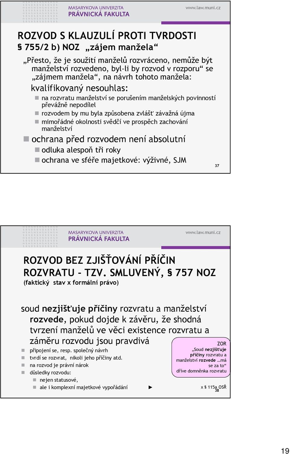 prospěch zachování manželství ochrana před rozvodem není absolutní odluka alespoň tři roky ochrana ve sféře majetkové: výživné, SJM 37 ROZVOD BEZ ZJIŠŤOVÁNÍ PŘÍČIN ROZVRATU - TZV.