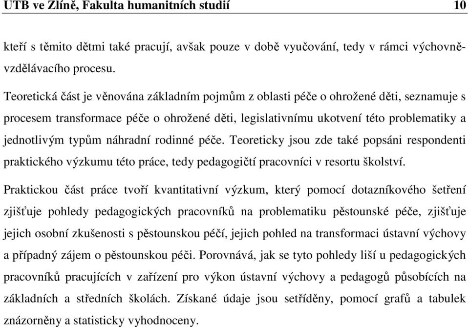 náhradní rodinné péče. Teoreticky jsou zde také popsáni respondenti praktického výzkumu této práce, tedy pedagogičtí pracovníci v resortu školství.