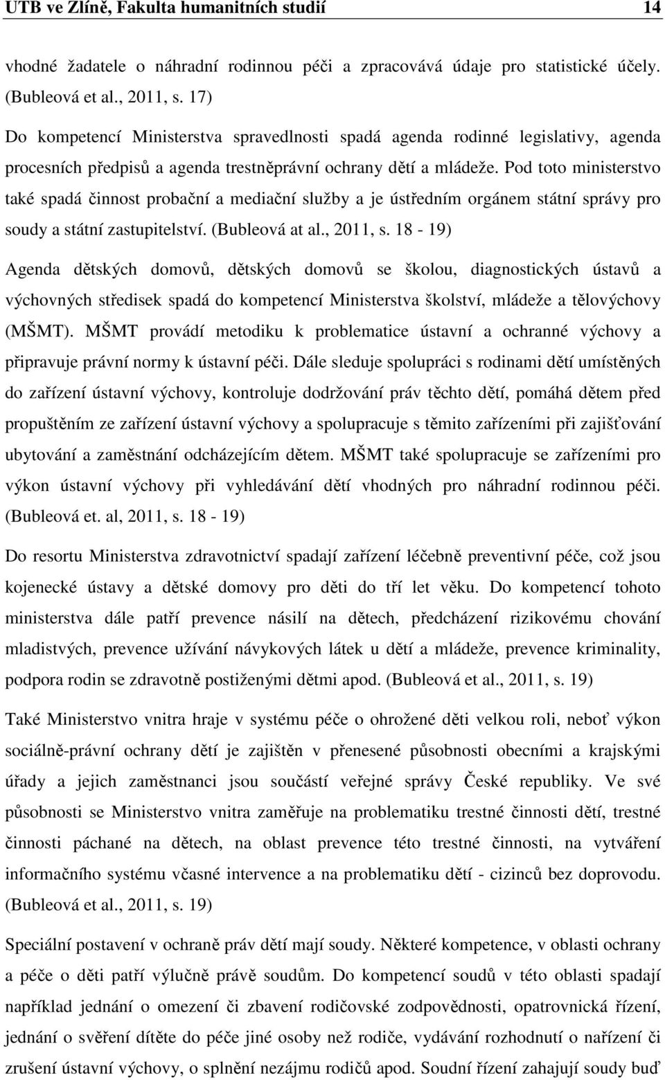 Pod toto ministerstvo také spadá činnost probační a mediační služby a je ústředním orgánem státní správy pro soudy a státní zastupitelství. (Bubleová at al., 2011, s.