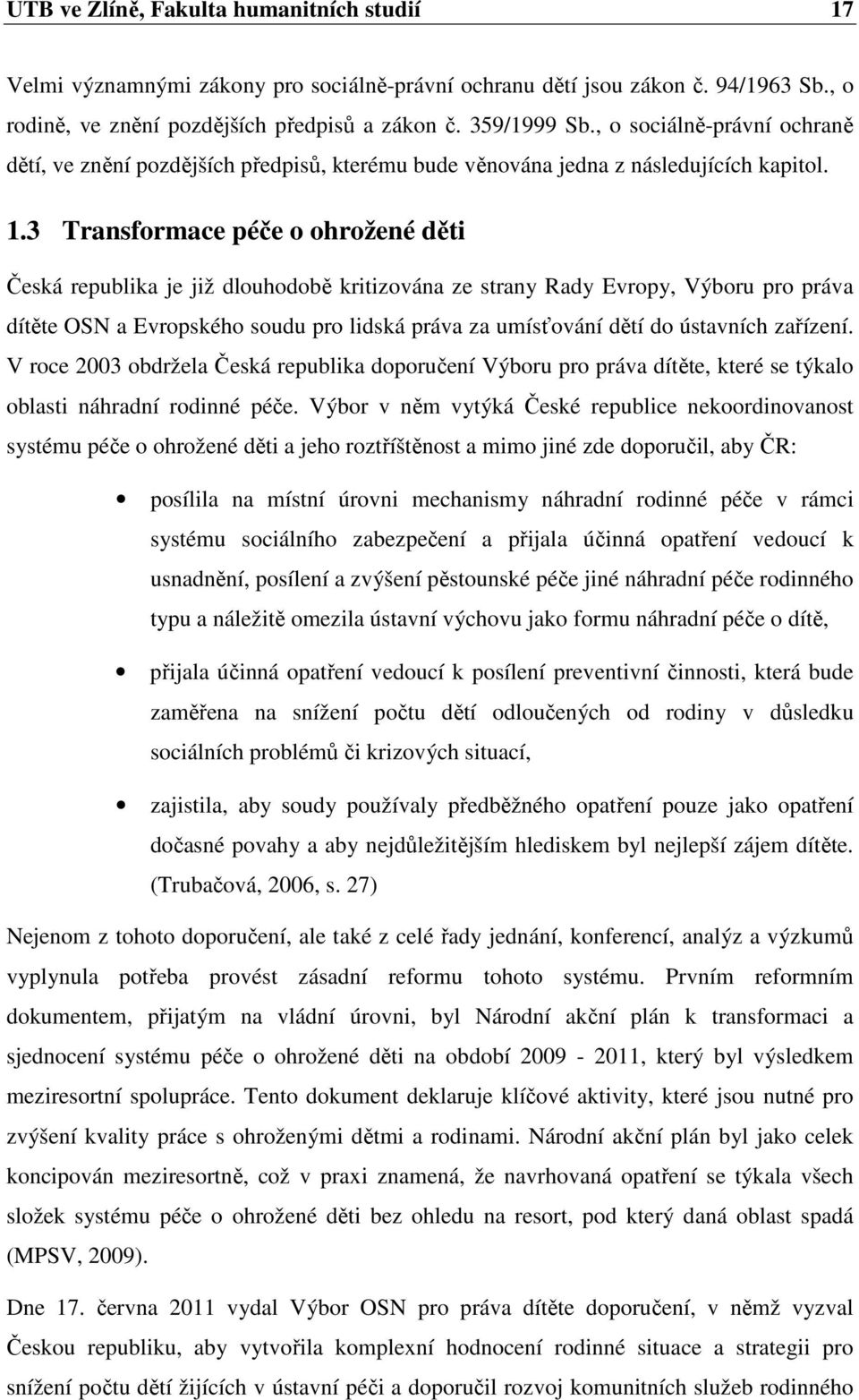 3 Transformace péče o ohrožené děti Česká republika je již dlouhodobě kritizována ze strany Rady Evropy, Výboru pro práva dítěte OSN a Evropského soudu pro lidská práva za umísťování dětí do