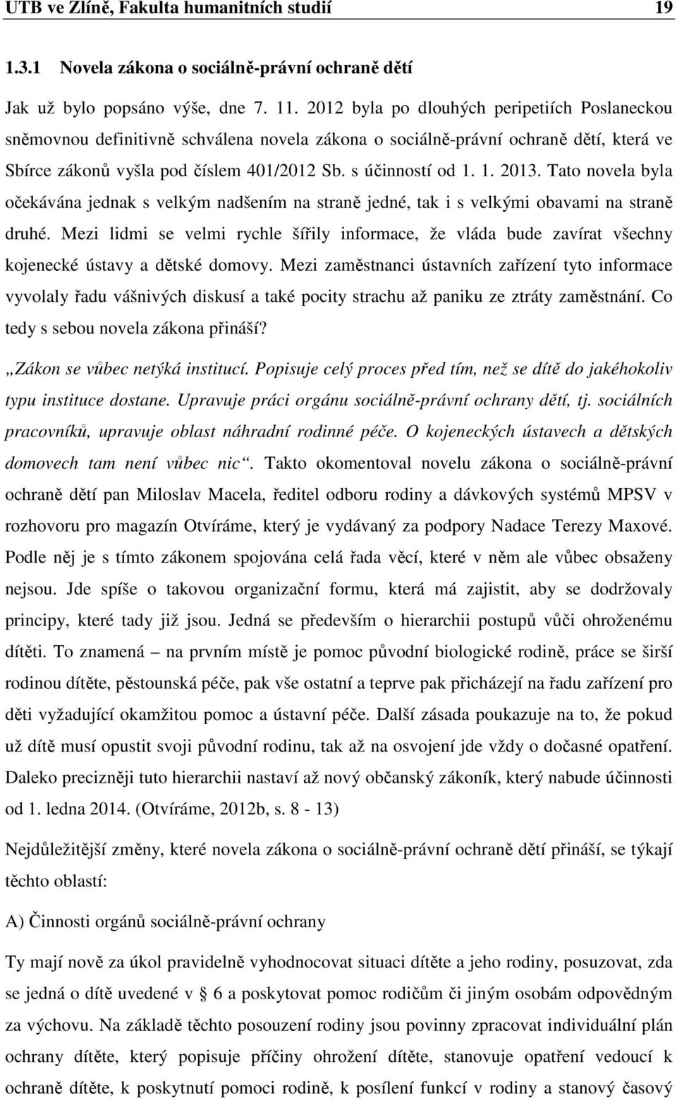 Tato novela byla očekávána jednak s velkým nadšením na straně jedné, tak i s velkými obavami na straně druhé.