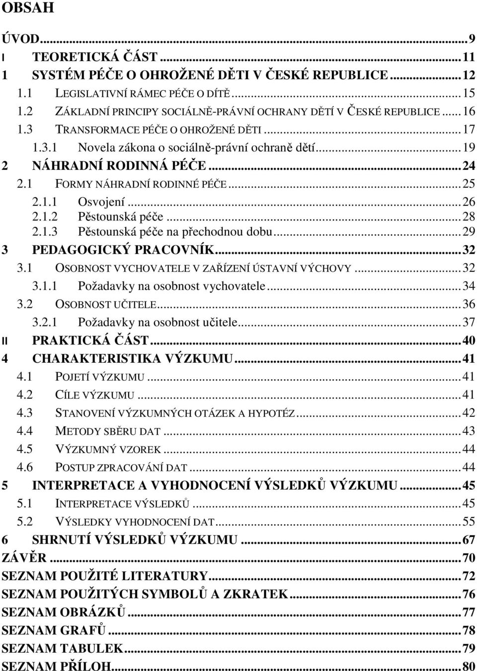 .. 24 2.1 FORMY NÁHRADNÍ RODINNÉ PÉČE... 25 2.1.1 Osvojení... 26 2.1.2 Pěstounská péče... 28 2.1.3 Pěstounská péče na přechodnou dobu... 29 3 PEDAGOGICKÝ PRACOVNÍK... 32 3.