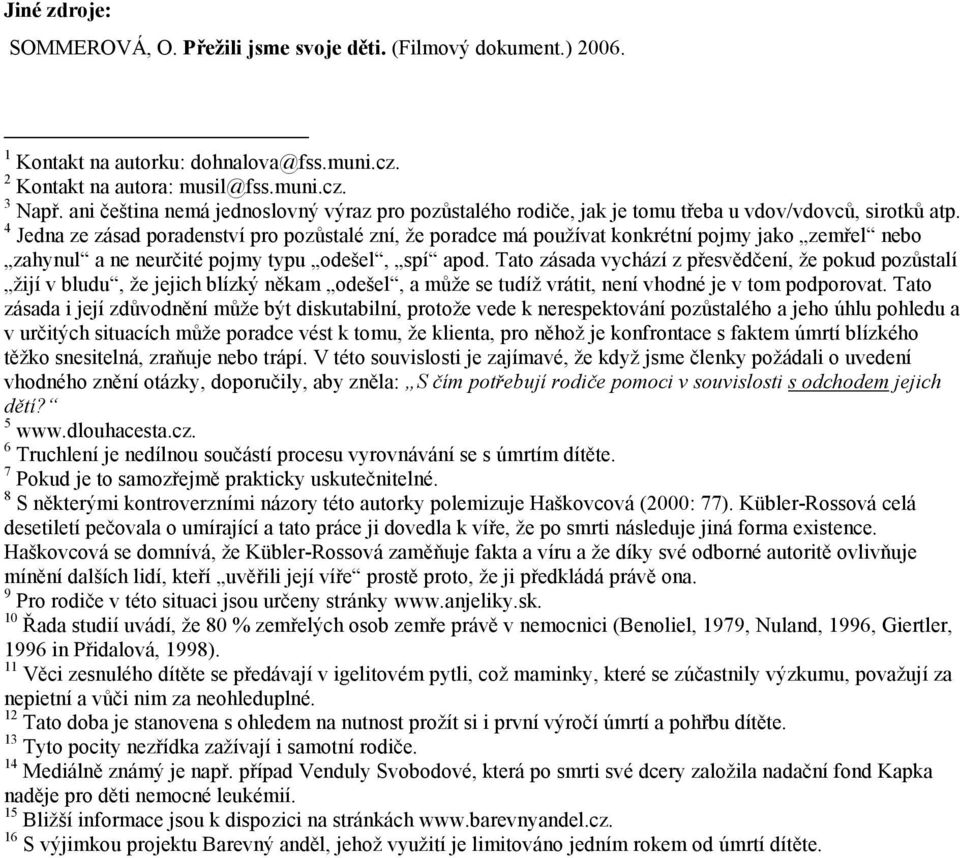 4 Jedna ze zásad poradenství pro pozůstalé zní, že poradce má používat konkrétní pojmy jako zemřel nebo zahynul a ne neurčité pojmy typu odešel, spí apod.