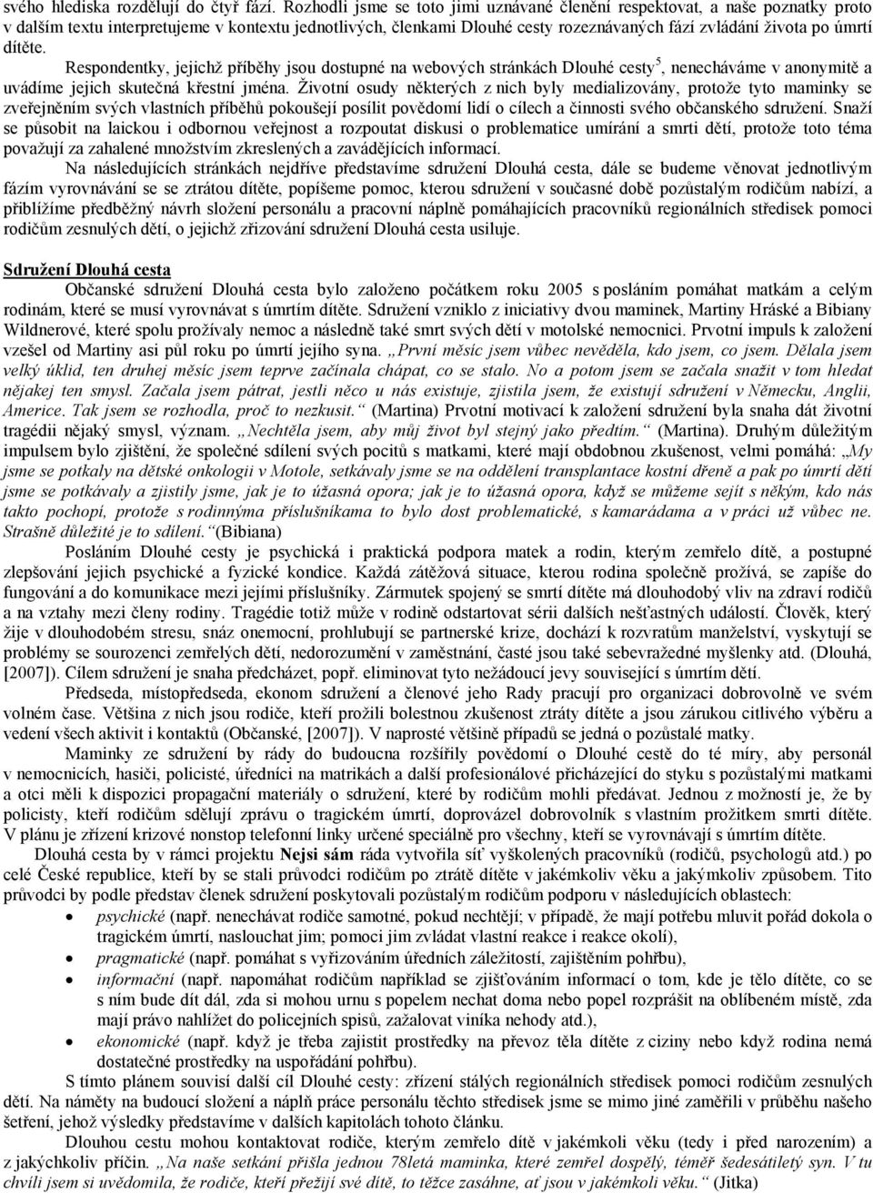 dítěte. Respondentky, jejichž příběhy jsou dostupné na webových stránkách Dlouhé cesty 5, nenecháváme v anonymitě a uvádíme jejich skutečná křestní jména.