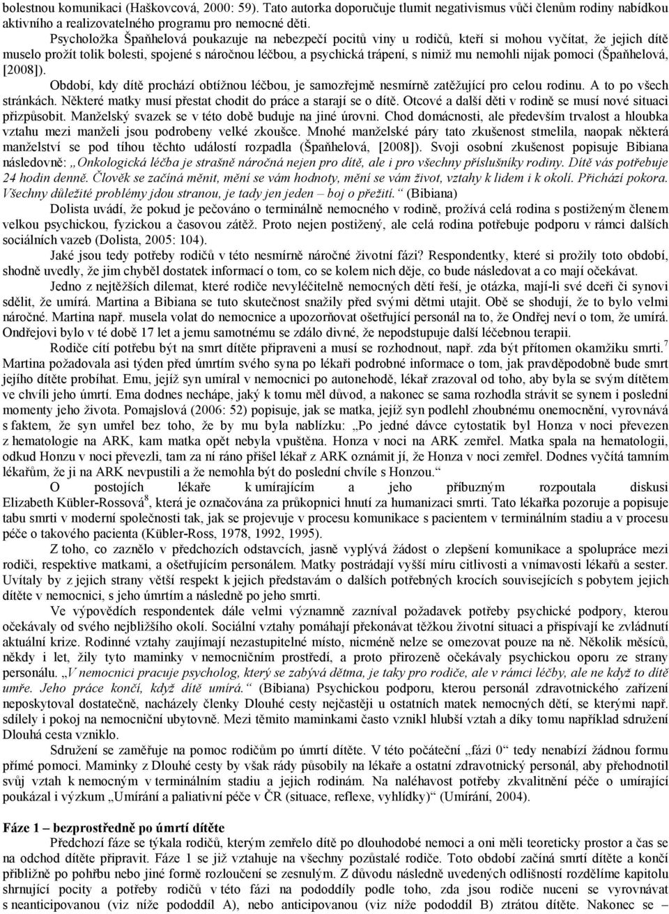 nemohli nijak pomoci (Špaňhelová, [2008]). Období, kdy dítě prochází obtížnou léčbou, je samozřejmě nesmírně zatěžující pro celou rodinu. A to po všech stránkách.