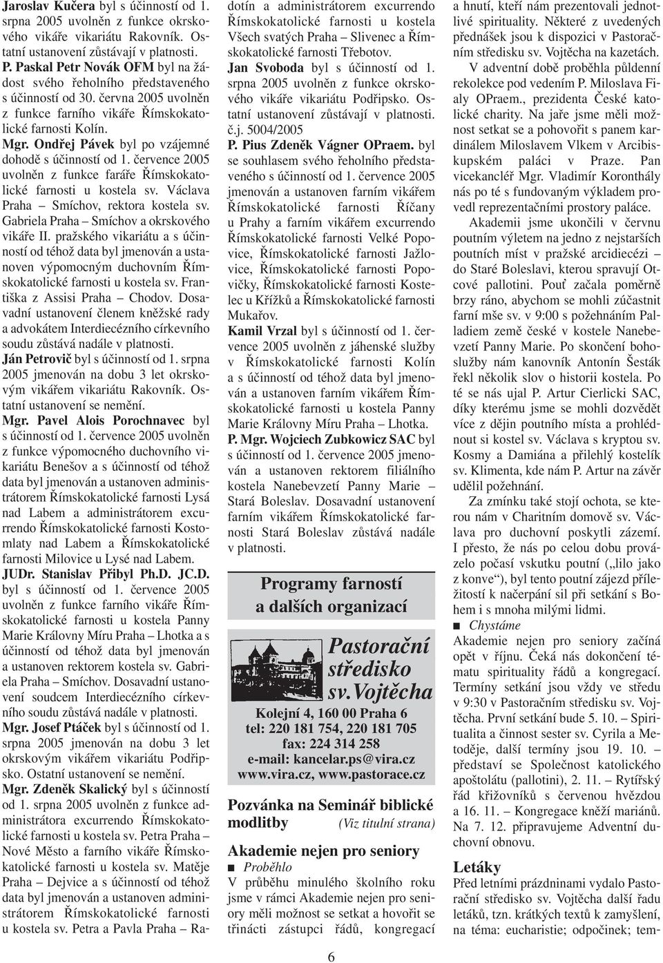 Ondřej Pávek byl po vzájemné dohodě s účinností od 1. července 2005 uvolněn z funkce faráře Římskokatolické farnosti u kostela sv. Václava Praha Smíchov, rektora kostela sv.