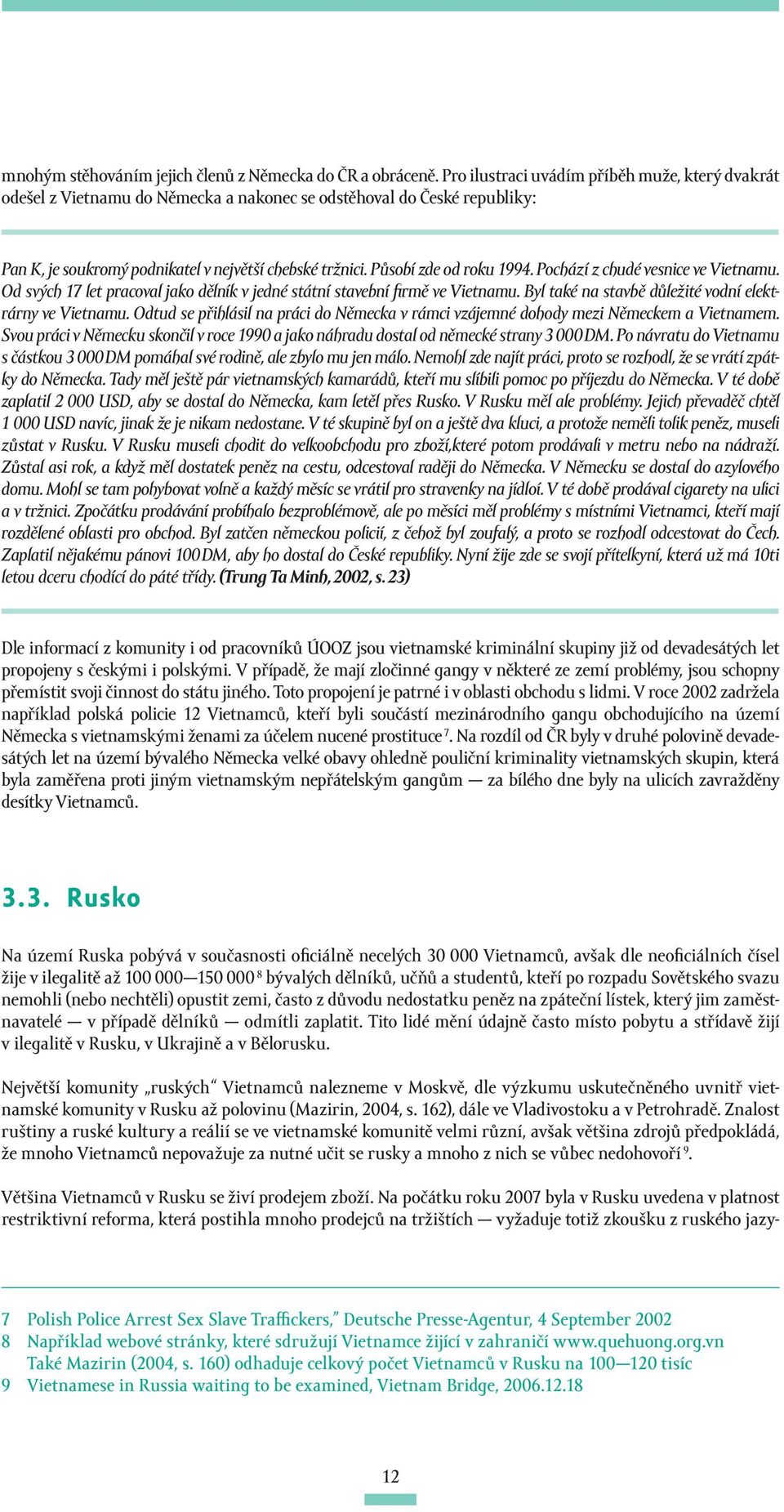 Působí zde od roku 1994. Pochází z chudé vesnice ve Vietnamu. Od svých 17 let pracoval jako dělník v jedné státní stavební firmě ve Vietnamu. Byl také na stavbě důležité vodní elektrárny ve Vietnamu.