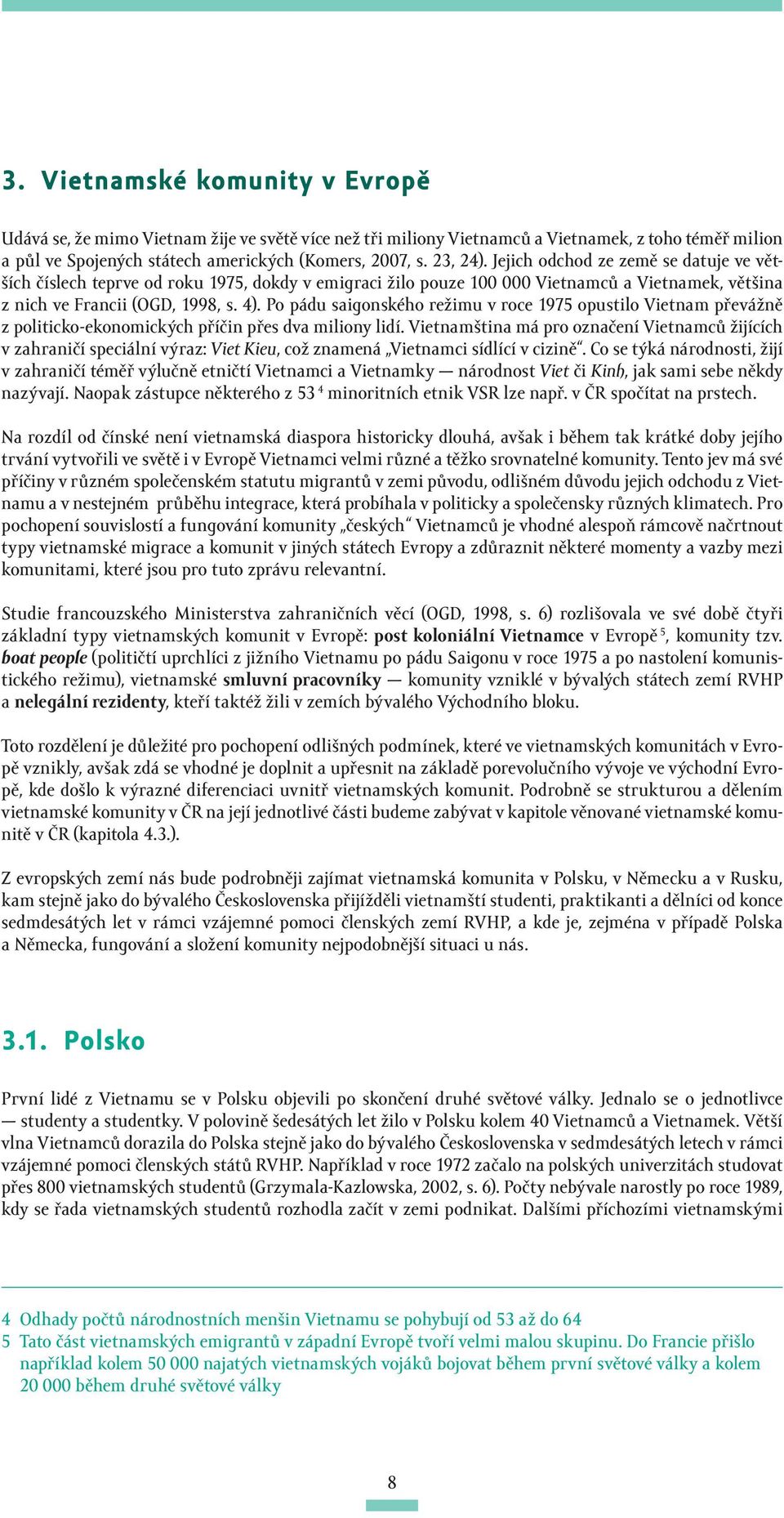 Po pádu saigonského režimu v roce 1975 opustilo Vietnam převážně z politicko-ekonomických příčin přes dva miliony lidí.