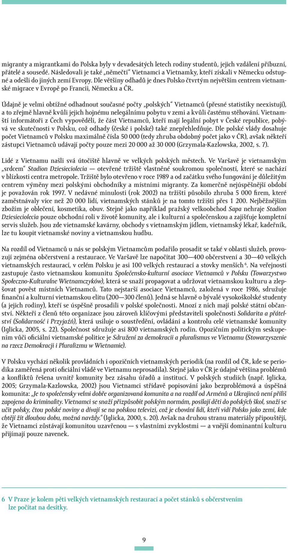 Dle většiny odhadů je dnes Polsko čtvrtým největším centrem vietnamské migrace v Evropě po Francii, Německu a ČR.