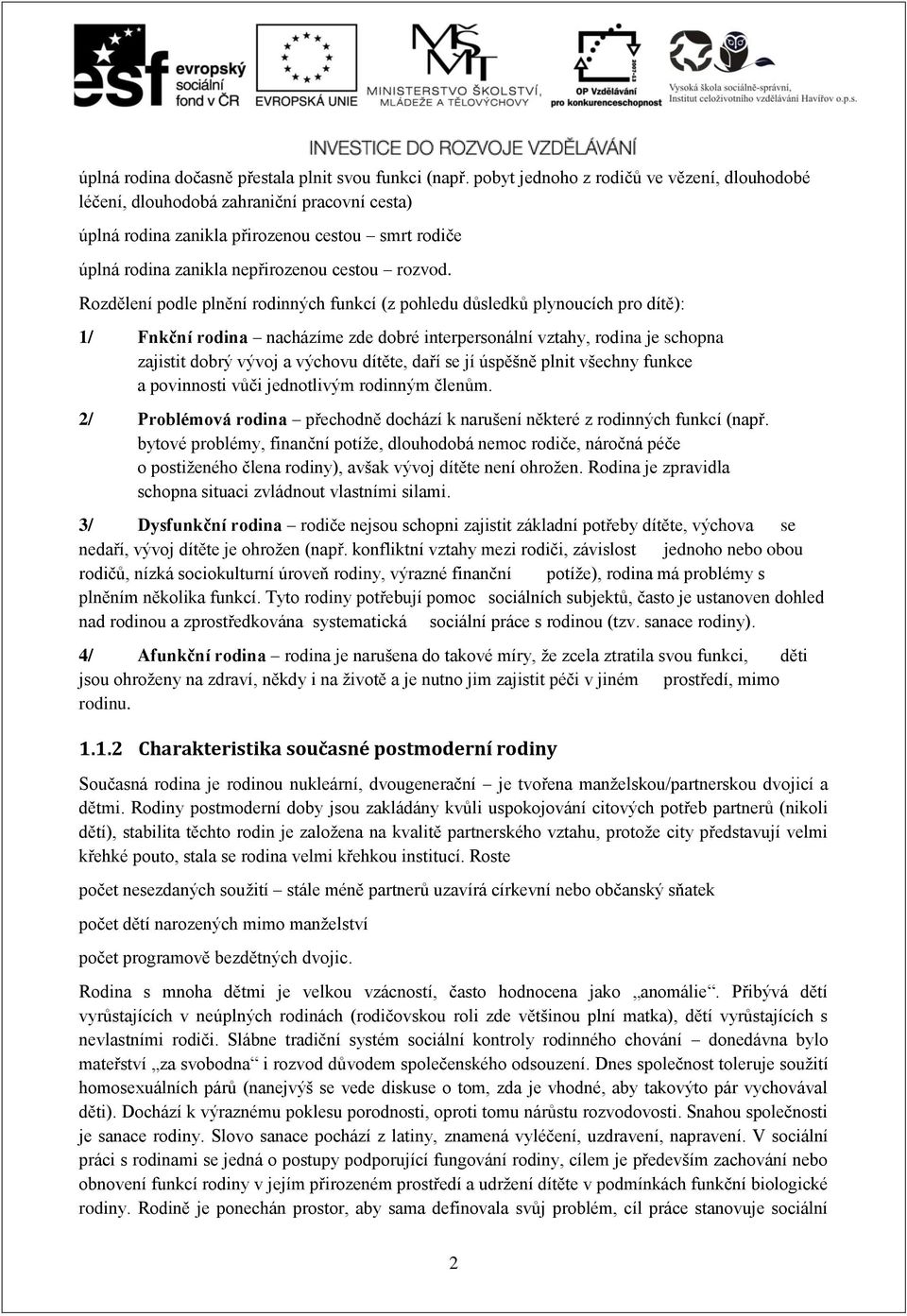 Rozdělení podle plnění rodinných funkcí (z pohledu důsledků plynoucích pro dítě): 1/ Fnkční rodina nacházíme zde dobré interpersonální vztahy, rodina je schopna zajistit dobrý vývoj a výchovu dítěte,