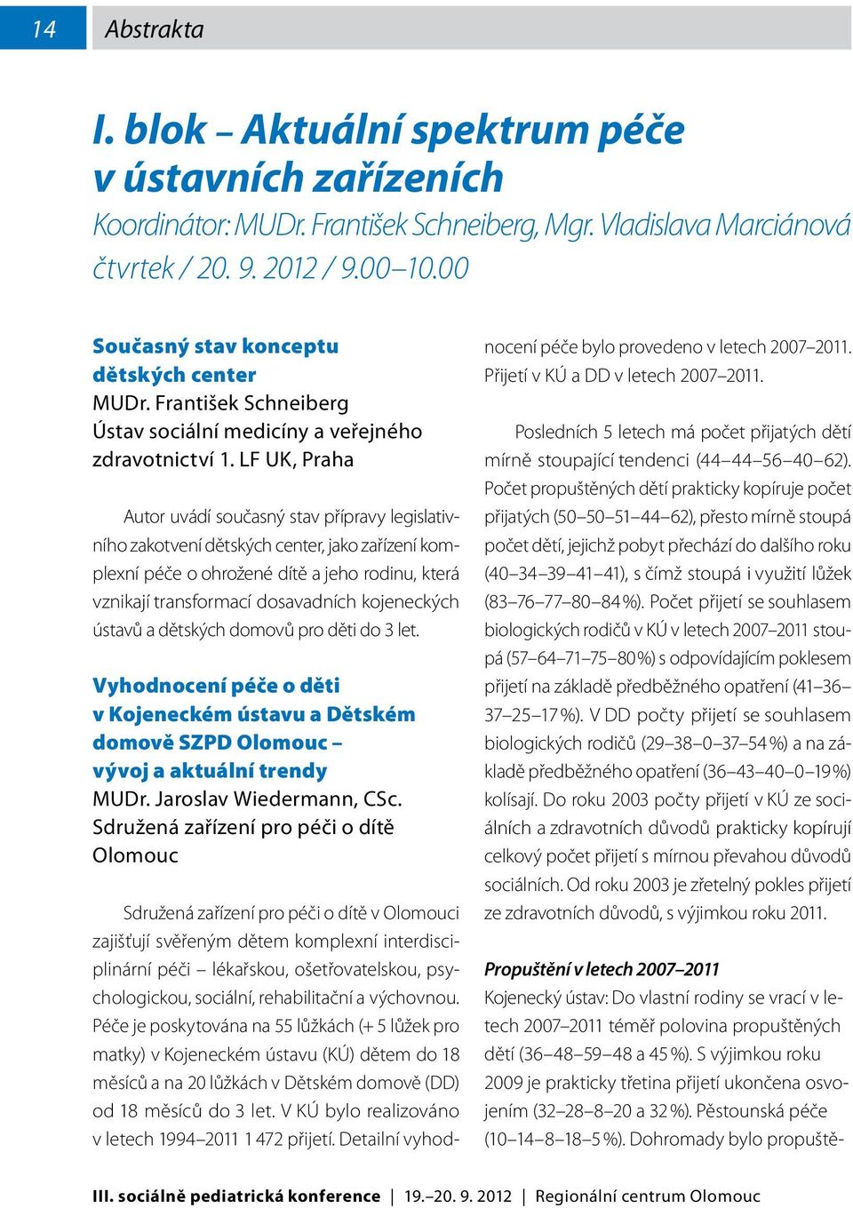 LF UK, Praha Autor uvádí současný stav přípravy legislativního zakotvení dětských center, jako zařízení komplexní péče o ohrožené dítě a jeho rodinu, která vznikají transformací dosavadních