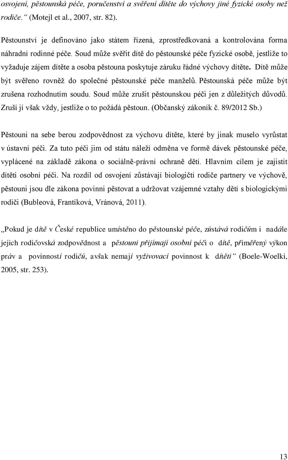 Soud může svěřit dítě do pěstounské péče fyzické osobě, jestliže to vyžaduje zájem dítěte a osoba pěstouna poskytuje záruku řádné výchovy dítěte.