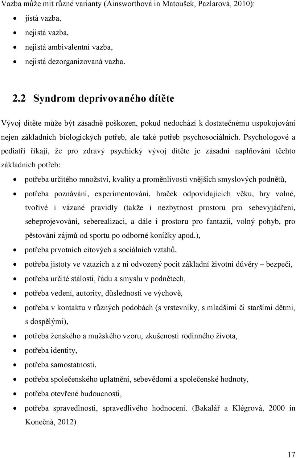 2 Syndrom deprivovaného dítěte Vývoj dítěte může být zásadně poškozen, pokud nedochází k dostatečnému uspokojování nejen základních biologických potřeb, ale také potřeb psychosociálních.