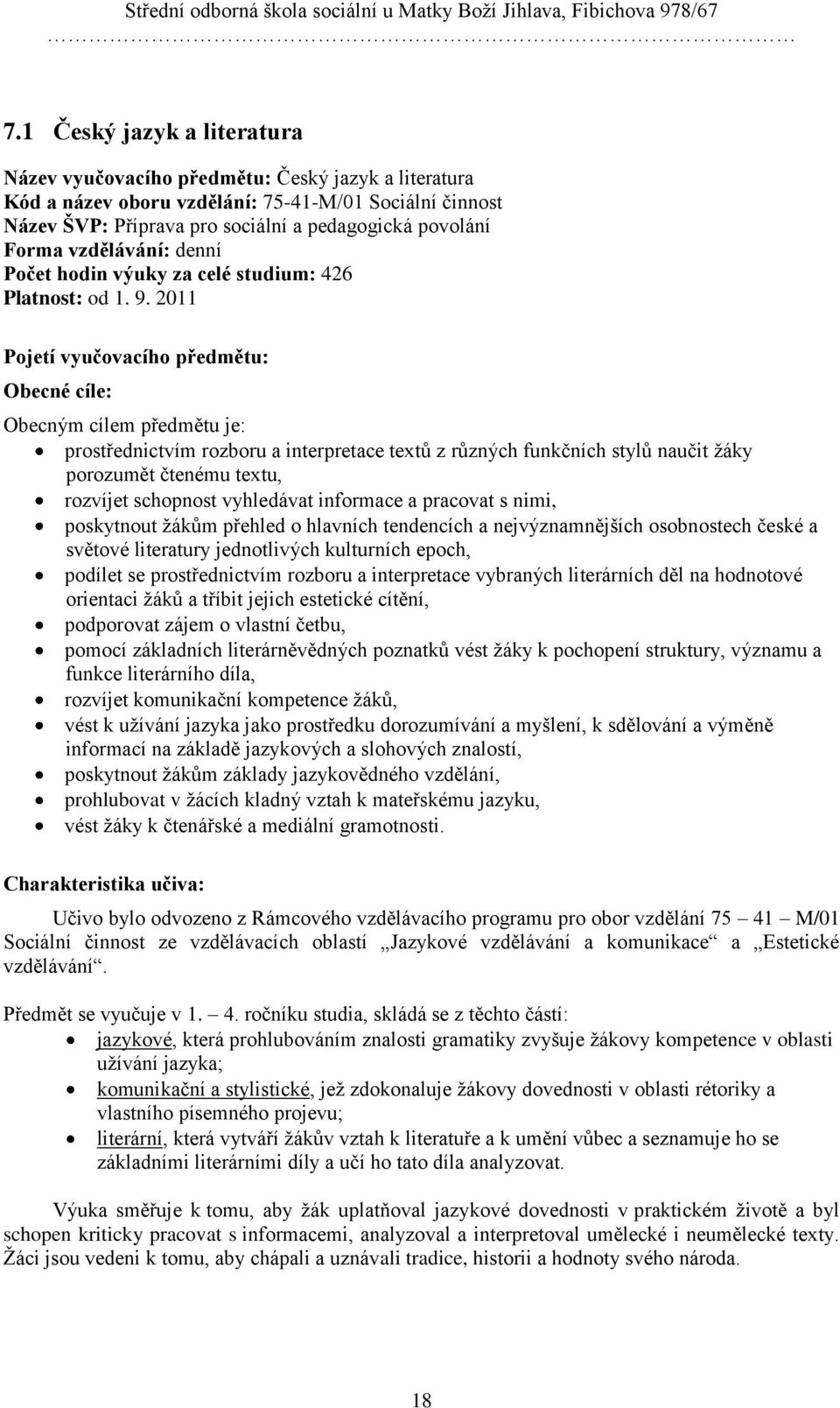 2011 Pojetí vyučovacího předmětu: Obecné cíle: Obecným cílem předmětu je: prostřednictvím rozboru a interpretace textů z různých funkčních stylů naučit ţáky porozumět čtenému textu, rozvíjet