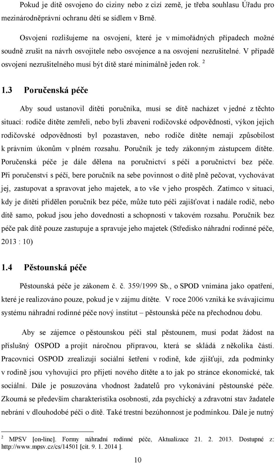 V případě osvojení nezrušitelného musí být dítě staré minimálně jeden rok. 2 1.