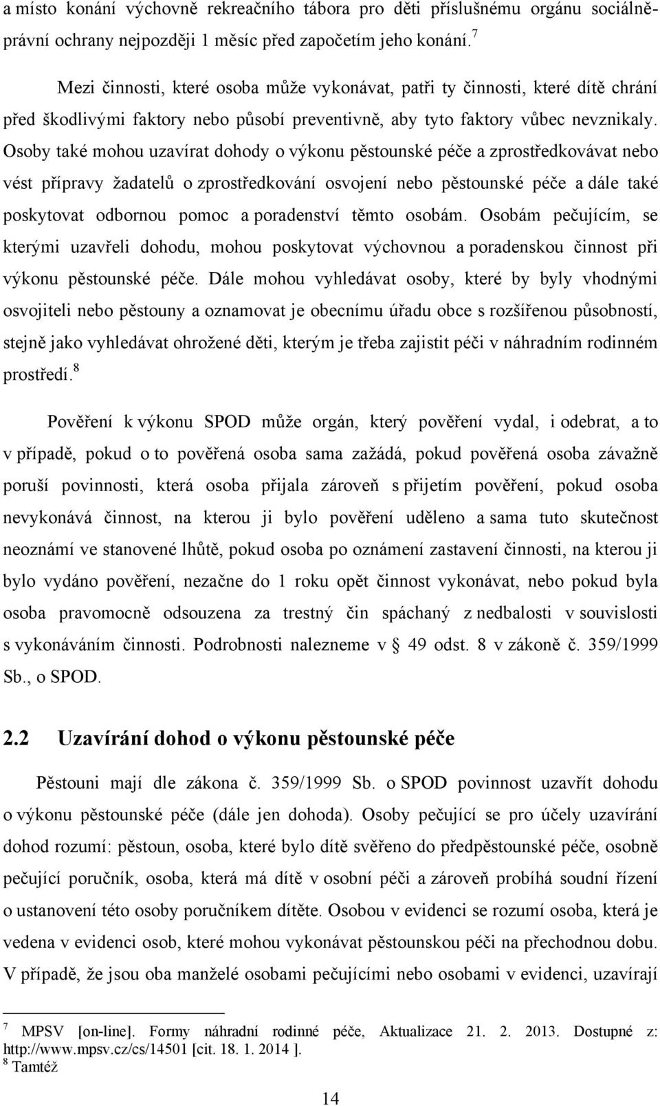 Osoby také mohou uzavírat dohody o výkonu pěstounské péče a zprostředkovávat nebo vést přípravy ţadatelů o zprostředkování osvojení nebo pěstounské péče a dále také poskytovat odbornou pomoc a