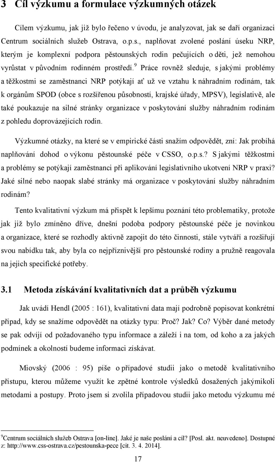 9 Práce rovněţ sleduje, s jakými problémy a těţkostmi se zaměstnanci NRP potýkají ať uţ ve vztahu k náhradním rodinám, tak k orgánům SPOD (obce s rozšířenou působností, krajské úřady, MPSV),