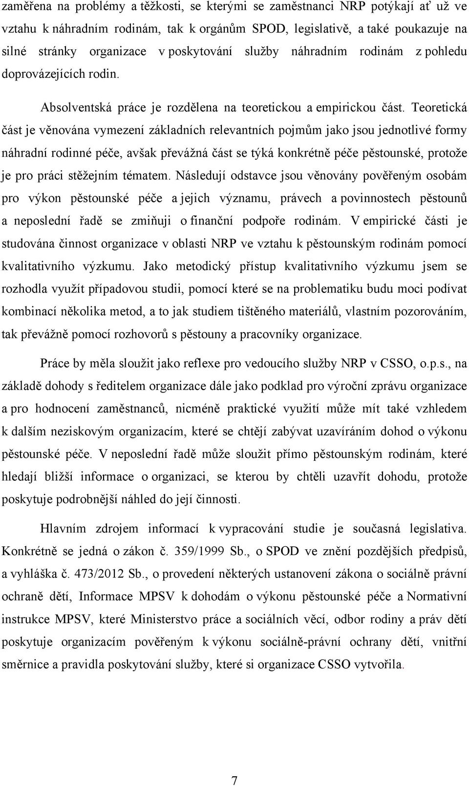 Teoretická část je věnována vymezení základních relevantních pojmům jako jsou jednotlivé formy náhradní rodinné péče, avšak převáţná část se týká konkrétně péče pěstounské, protoţe je pro práci