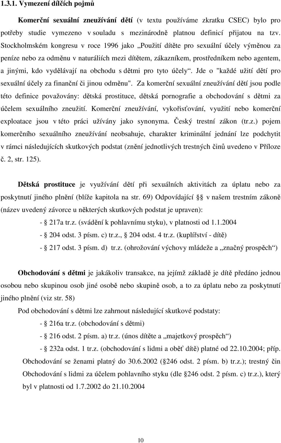 na obchodu s dětmi pro tyto účely. Jde o "každé užití dětí pro sexuální účely za finanční či jinou odměnu".