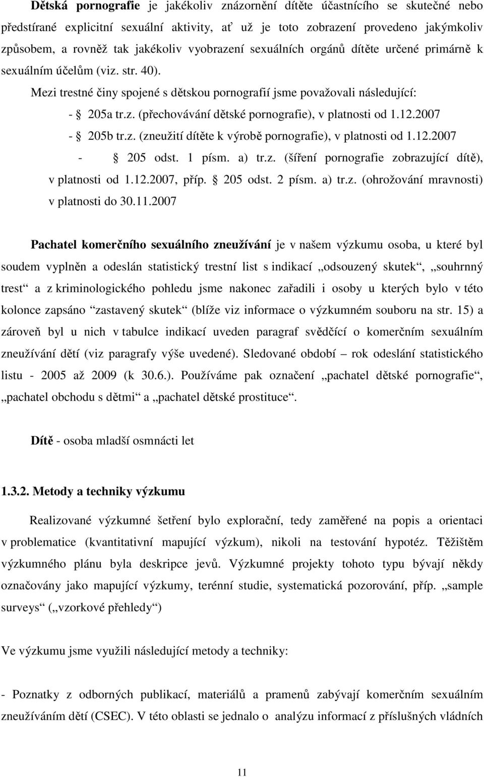 12.2007-205b tr.z. (zneužití dítěte k výrobě pornografie), v platnosti od 1.12.2007-205 odst. 1 písm. a) tr.z. (šíření pornografie zobrazující dítě), v platnosti od 1.12.2007, příp. 205 odst. 2 písm.