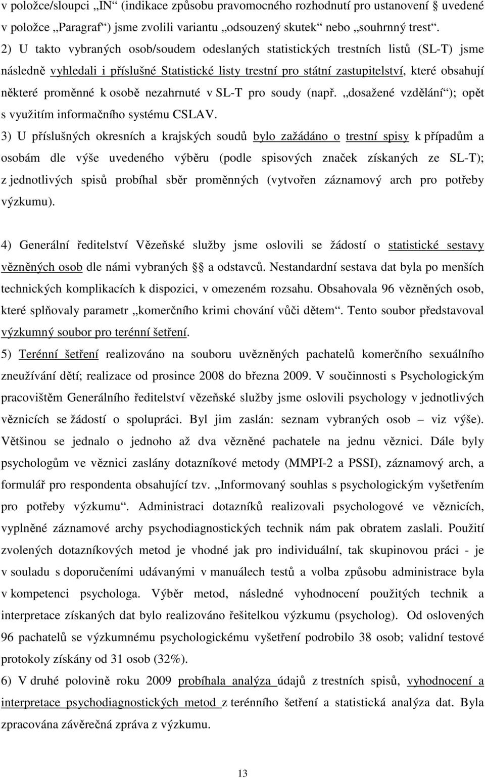 proměnné k osobě nezahrnuté v SL-T pro soudy (např. dosažené vzdělání ); opět s využitím informačního systému CSLAV.