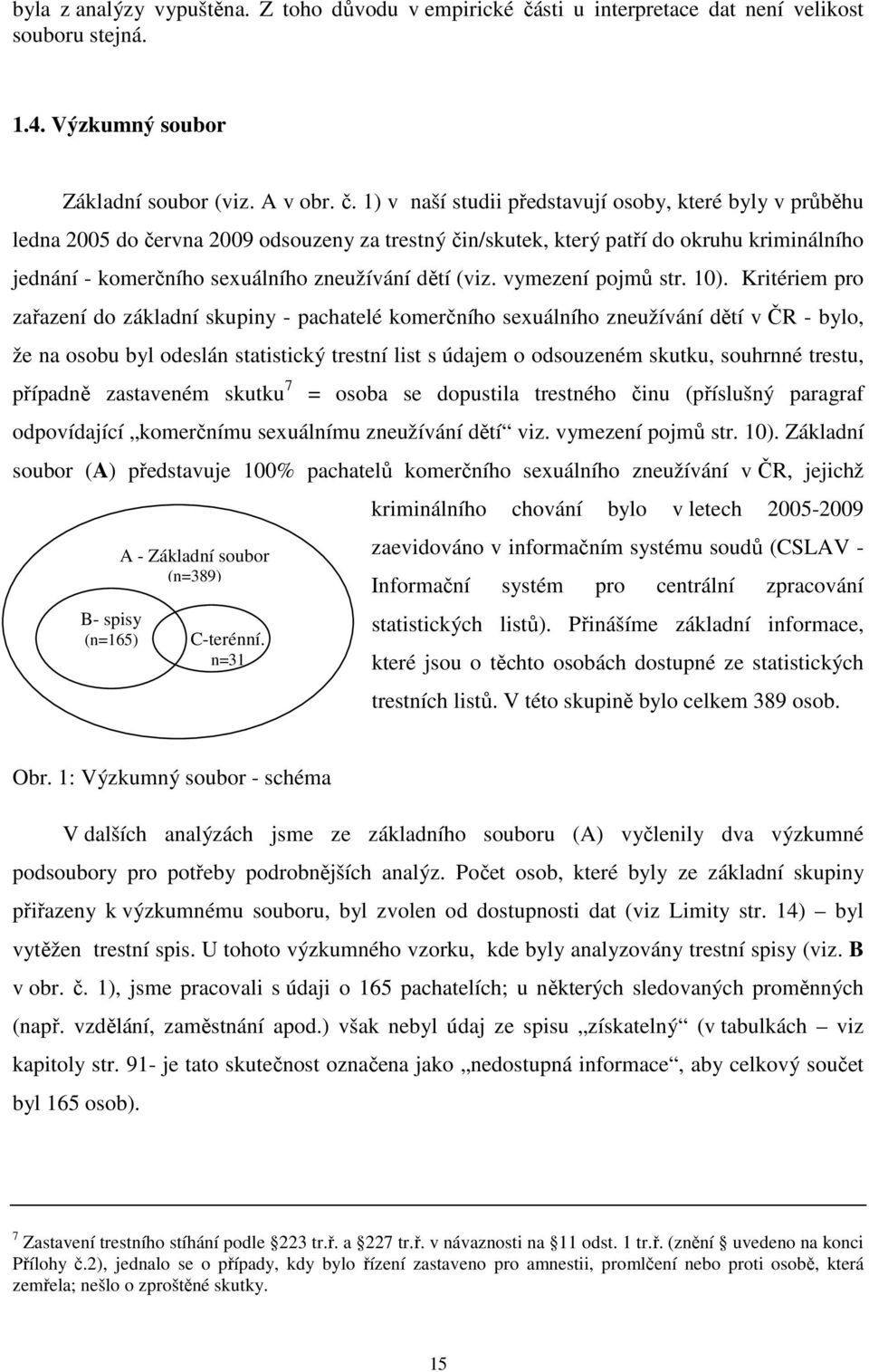 1) v naší studii představují osoby, které byly v průběhu ledna 2005 do června 2009 odsouzeny za trestný čin/skutek, který patří do okruhu kriminálního jednání - komerčního sexuálního zneužívání dětí