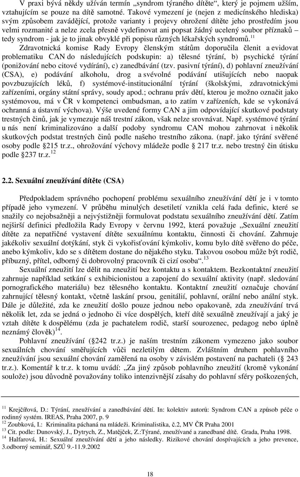 popsat žádný ucelený soubor příznaků tedy syndrom - jak je to jinak obvyklé při popisu různých lékařských syndromů.