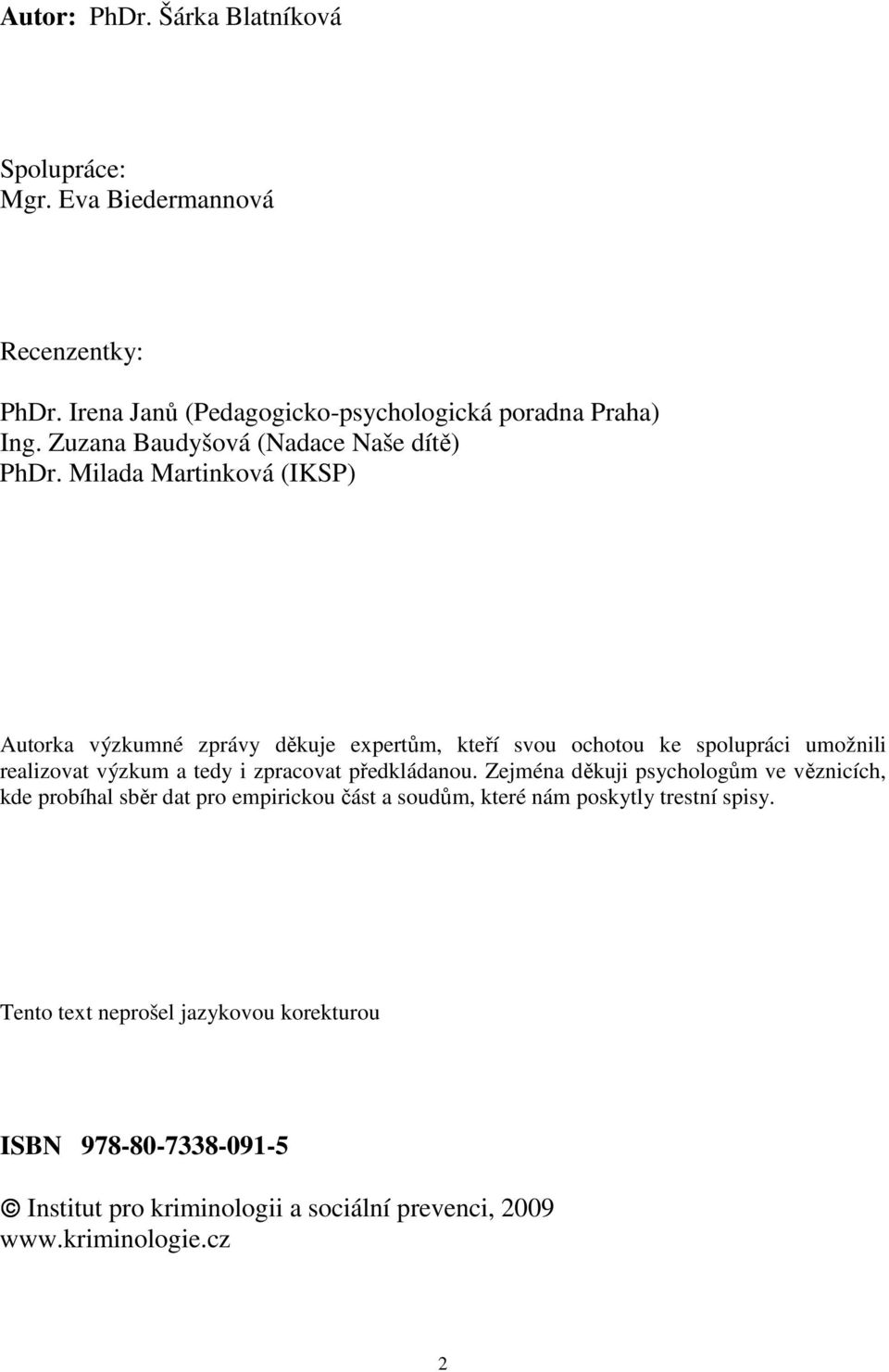 Milada Martinková (IKSP) Autorka výzkumné zprávy děkuje expertům, kteří svou ochotou ke spolupráci umožnili realizovat výzkum a tedy i zpracovat