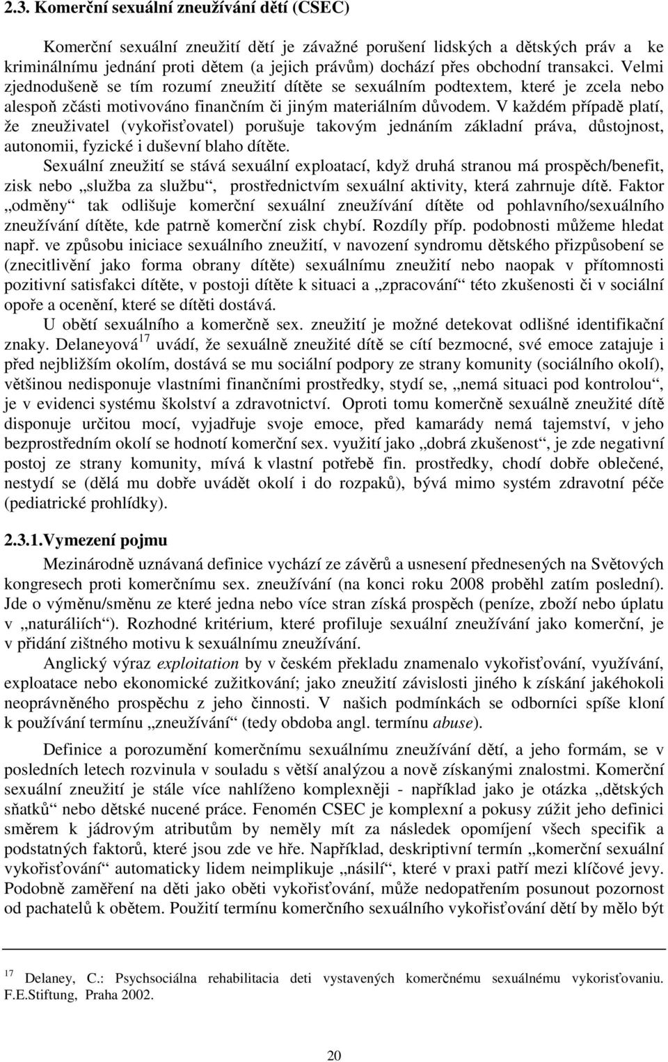 V každém případě platí, že zneuživatel (vykořisťovatel) porušuje takovým jednáním základní práva, důstojnost, autonomii, fyzické i duševní blaho dítěte.