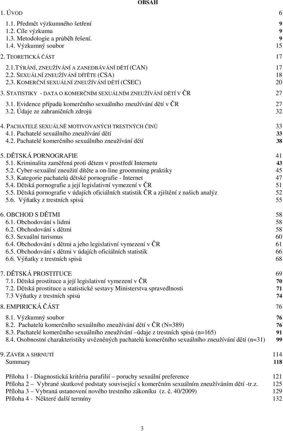 2. Údaje ze zahraničních zdrojů 32 4. PACHATELÉ SEXUÁLNĚ MOTIVOVANÝCH TRESTNÝCH ČINŮ 33 4.1. Pachatelé sexuálního zneužívání dětí 33 4.2. Pachatelé komerčního sexuálního zneužívání dětí 38 5.