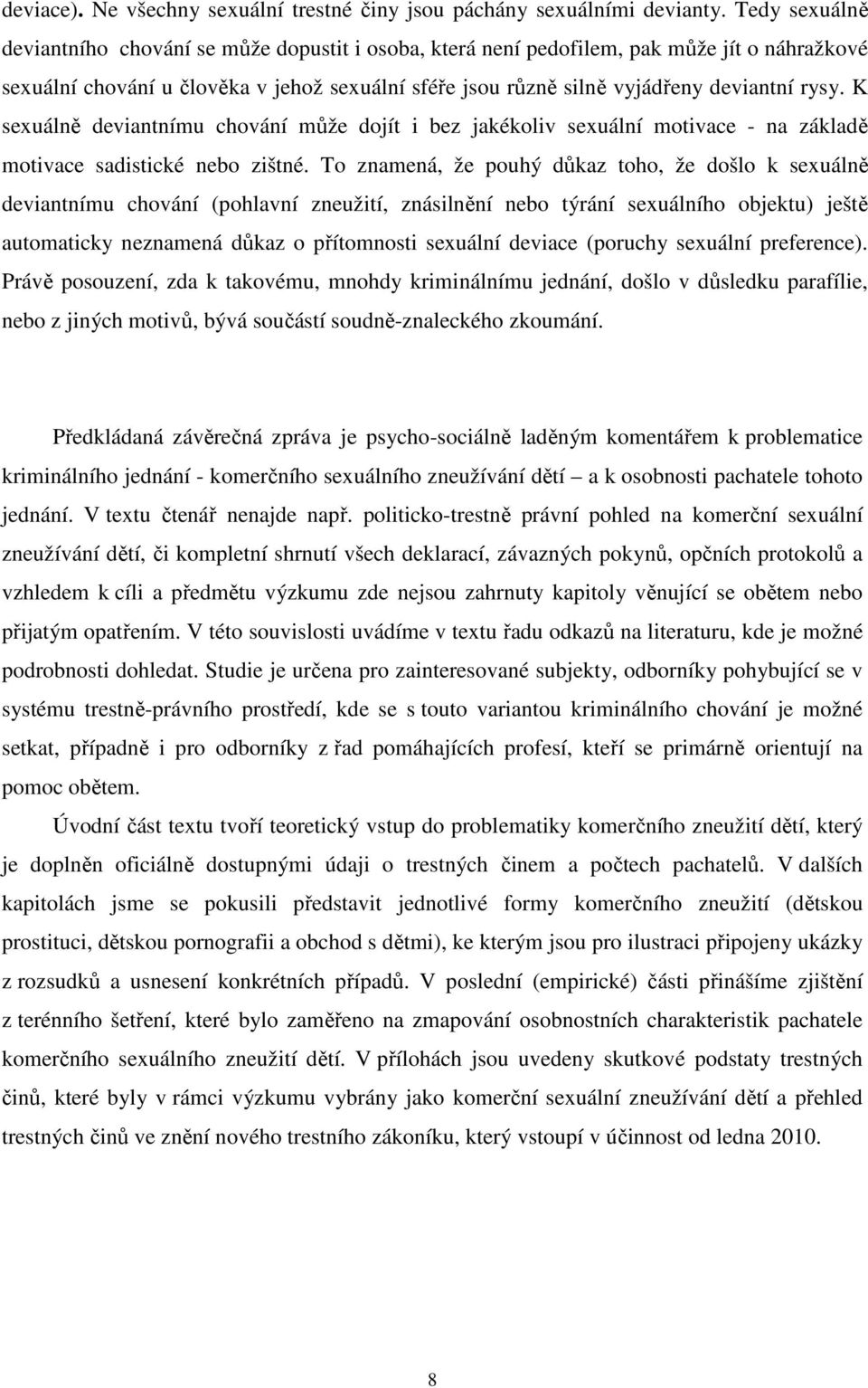 K sexuálně deviantnímu chování může dojít i bez jakékoliv sexuální motivace - na základě motivace sadistické nebo zištné.