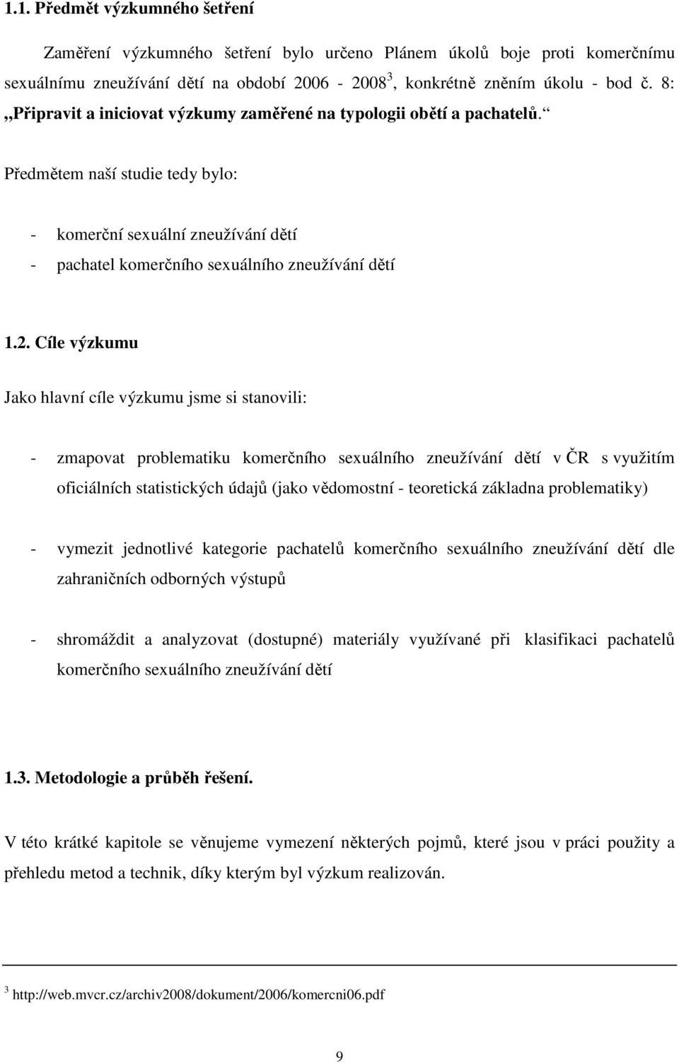 Cíle výzkumu Jako hlavní cíle výzkumu jsme si stanovili: - zmapovat problematiku komerčního sexuálního zneužívání dětí v ČR s využitím oficiálních statistických údajů (jako vědomostní - teoretická