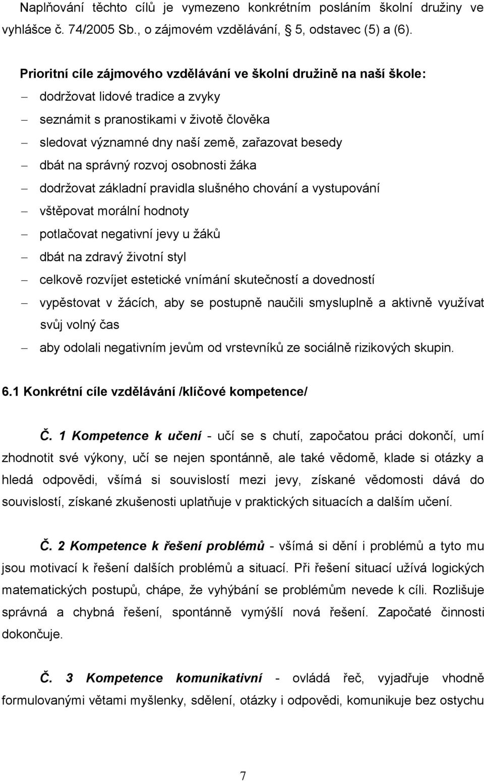 na správný rozvoj osobnosti žáka dodržovat základní pravidla slušného chování a vystupování vštěpovat morální hodnoty potlačovat negativní jevy u žáků dbát na zdravý životní styl celkově rozvíjet