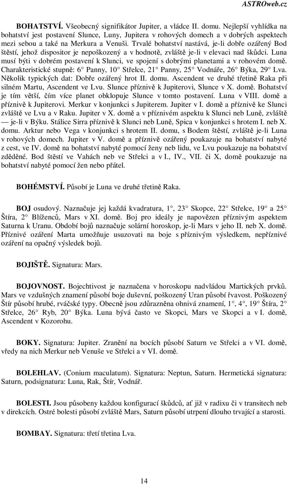 Trvalé bohatství nastává, je-li dobe ozáený Bod štstí, jehož dispositor je nepoškozený a v hodnot, zvlášt je-li v elevaci nad škdci.