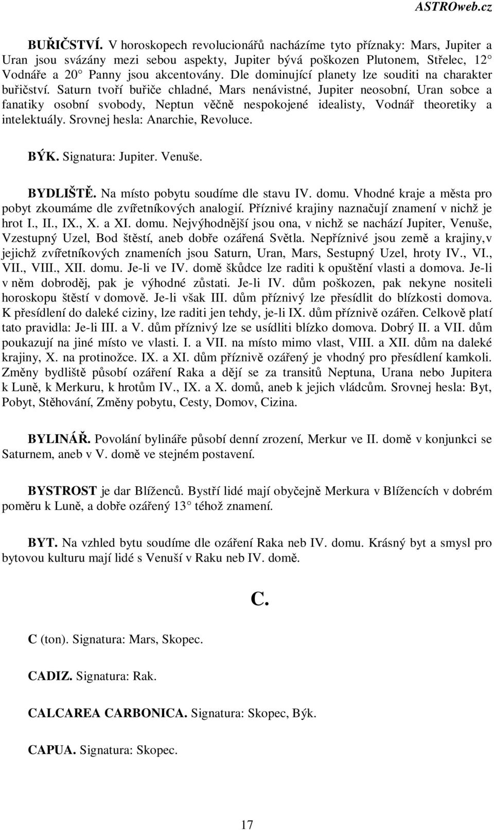 Saturn tvoí buie chladné, Mars nenávistné, Jupiter neosobní, Uran sobce a fanatiky osobní svobody, Neptun vn nespokojené idealisty, Vodná theoretiky a intelektuály. Srovnej hesla: Anarchie, Revoluce.