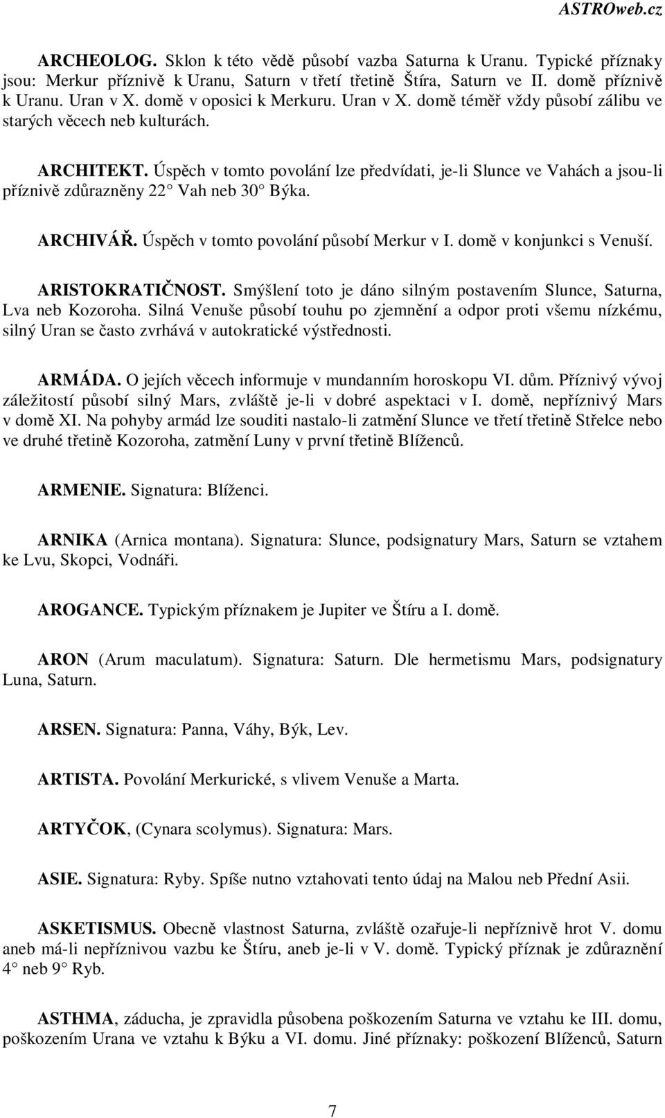 Úspch v tomto povolání psobí Merkur v I. dom v konjunkci s Venuší. ARISTOKRATINOST. Smýšlení toto je dáno silným postavením Slunce, Saturna, Lva neb Kozoroha.