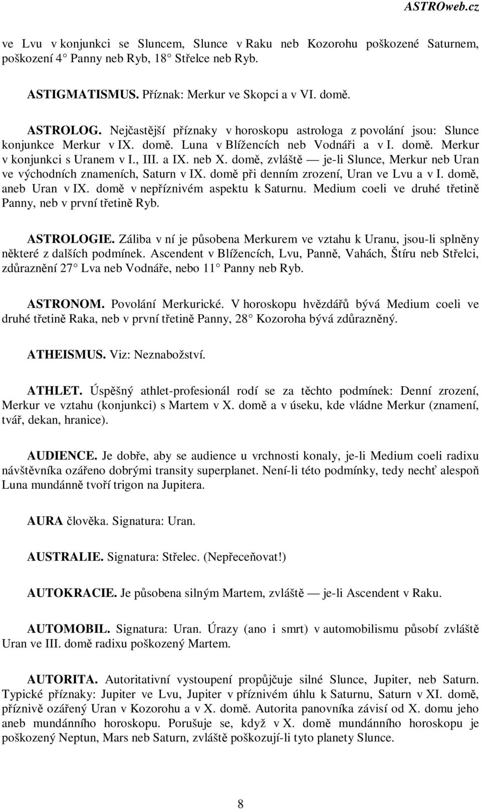 dom, zvlášt je-li Slunce, Merkur neb Uran ve východních znameních, Saturn v IX. dom pi denním zrození, Uran ve Lvu a v I. dom, aneb Uran v IX. dom v nepíznivém aspektu k Saturnu.