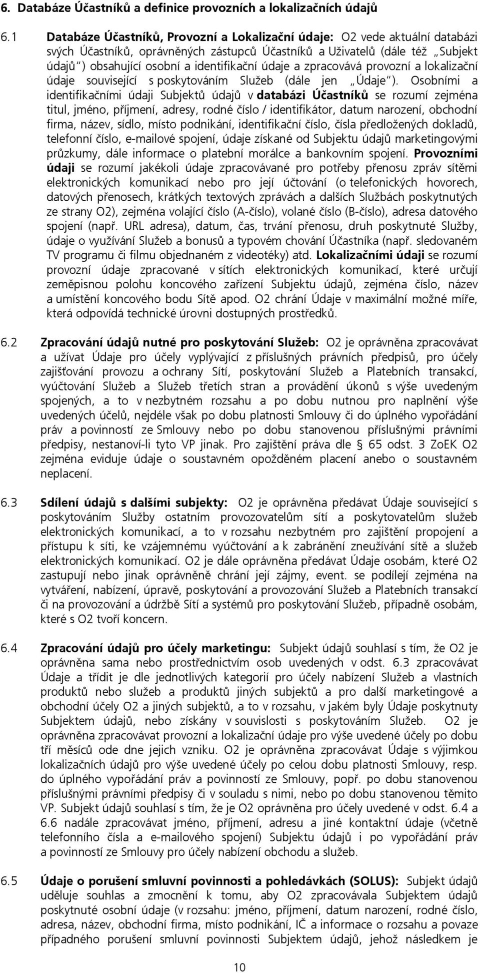 údaje a zpracovává provozní a lokalizační údaje související s poskytováním Služeb (dále jen Údaje ).