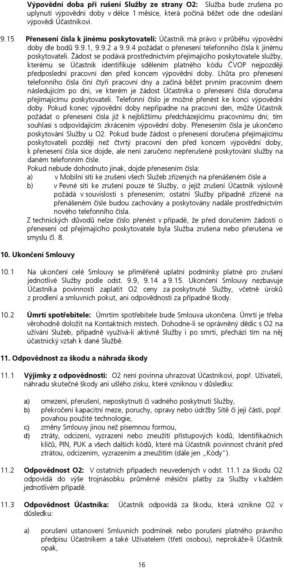 Žádost se podává prostřednictvím přejímajícího poskytovatele služby, kterému se Účastník identifikuje sdělením platného kódu ČVOP nejpozději předposlední pracovní den před koncem výpovědní doby.