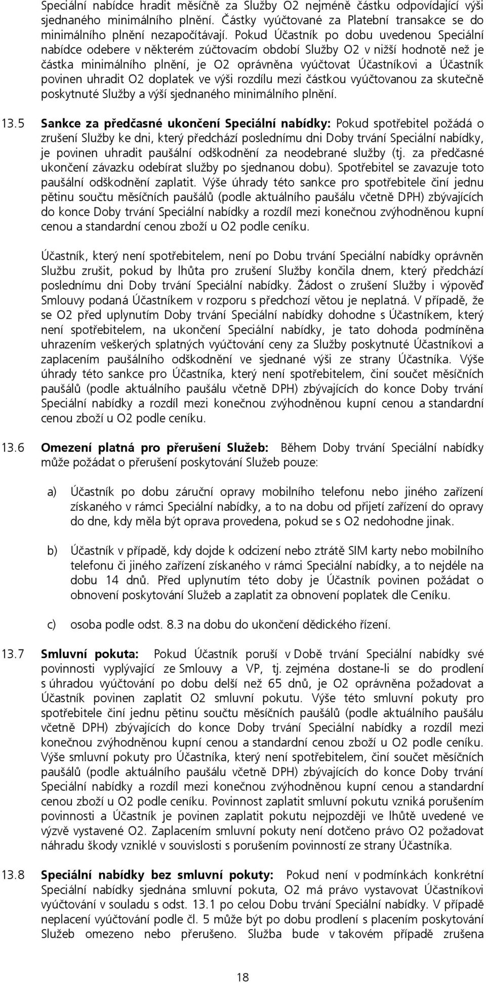 povinen uhradit O2 doplatek ve výši rozdílu mezi částkou vyúčtovanou za skutečně poskytnuté Služby a výší sjednaného minimálního plnění. 13.
