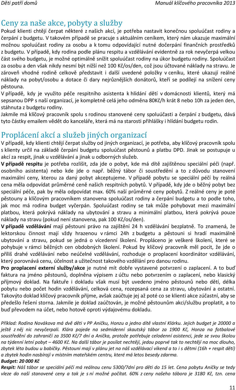 V případě, kdy rodina podle plánu respitu a vzdělávání evidentně za rok nevyčerpá velkou část svého budgetu, je možné optimálně snížit spoluúčast rodiny na úkor budgetu rodiny.